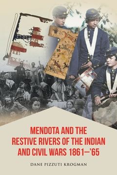 portada Mendota and the Restive Rivers of the Indian and Civil Wars 1861-'65 (en Inglés)