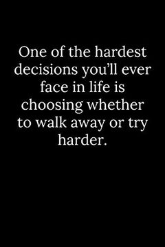 portada One of the Hardest Decisions You’Ll Ever Face in Life is Choosing Whether to Walk Away or try Harder. (en Inglés)
