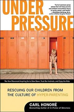 portada Under Pressure: Rescuing our Children From the Culture of Hyper-Parenting (in English)
