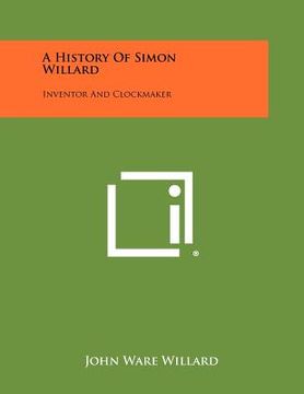 portada a history of simon willard: inventor and clockmaker (in English)
