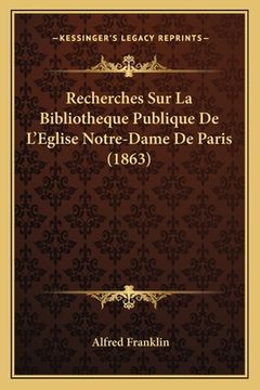 portada Recherches Sur La Bibliotheque Publique De L'Eglise Notre-Dame De Paris (1863) (en Francés)