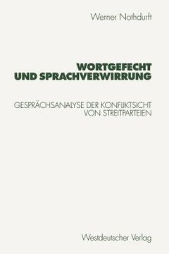 portada Wortgefecht Und Sprachverwirrung: Gesprächsanalyse Der Konfliktsicht Von Streitparteien (in German)