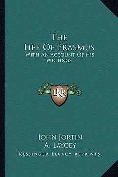 portada the life of erasmus: with an account of his writings (en Inglés)
