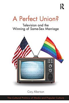 portada A Perfect Union? Television and the Winning of Same-Sex Marriage (The Cultural Politics of Media and Popular Culture) 