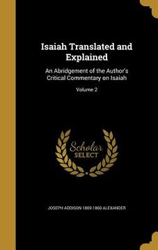 portada Isaiah Translated and Explained: An Abridgement of the Author's Critical Commentary on Isaiah; Volume 2 (in English)