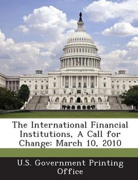portada The International Financial Institutions, a Call for Change: March 10, 2010 (en Inglés)