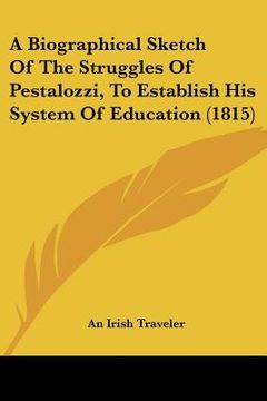 portada a biographical sketch of the struggles of pestalozzi, to establish his system of education (1815) (en Inglés)