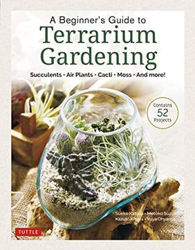 portada A Beginner'S Guide to Terrarium Gardening: Succulents, air Plants, Cacti, Moss and More! (Contains 52 Projects) (en Inglés)