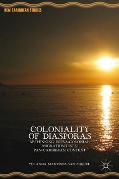 portada Coloniality of Diasporas: Rethinking Intra-Colonial Migrations in a Pan-Caribbean Context. by Yolanda Mart-Nez-San Miguel (en Inglés)