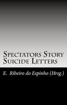portada Spectators Story / Suicide Letters: Geschichte, Geschichten und Gedichte sowie Briefe 1998 bis 1999 der Spectators of Suicide, Band II/4 (en Alemán)