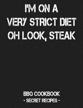 portada I'm on a Very Strict Diet - Oh Look, Steak: BBQ Cookbook - Secret Recipes for Men (en Inglés)