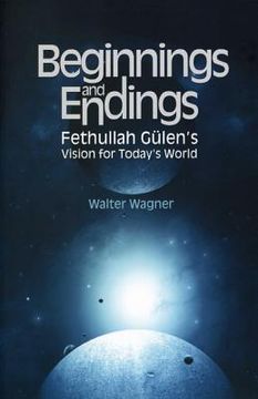 portada Beginnings and Endings: Fethullah Gulen's Vision for Today's World (en Inglés)