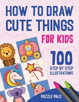 portada How To Draw Cute Things: 100 Step By Step Drawings For Kids (en Inglés)
