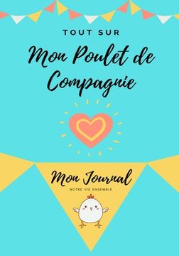 portada Tout Sur Mon Poulet de Compagnie: Mon Journal Notre Vie Ensemble (in French)