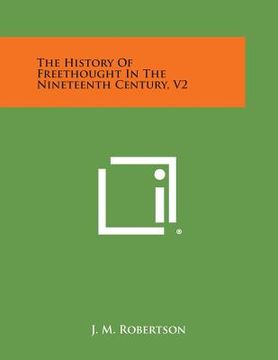 portada The History of Freethought in the Nineteenth Century, V2 (en Inglés)