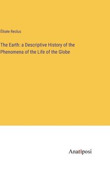 portada The Earth: a Descriptive History of the Phenomena of the Life of the Globe (en Inglés)