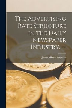 portada The Advertising Rate Structure in the Daily Newspaper Industry. -- (in English)
