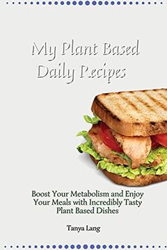 portada My Plant Based Daily Recipes: Boost Your Metabolism and Enjoy Your Meals With Incredibly Tasty Plant Based Dishes (en Inglés)