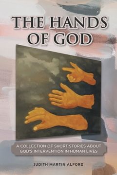 portada The Hands of God: A Collection of Short Stories about God's Intervention in Human Lives (en Inglés)