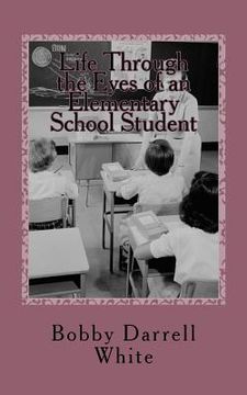 portada Life Through the Eyes of an Elementary School Student (en Inglés)