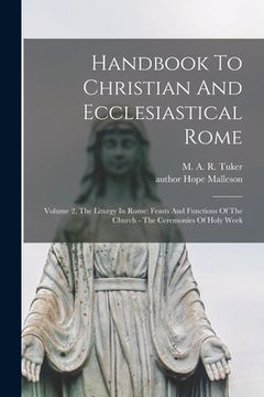 portada Handbook To Christian And Ecclesiastical Rome: Volume 2, The Liturgy In Rome: Feasts And Functions Of The Church - The Ceremonies Of Holy Week (en Inglés)