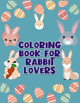 portada Coloring Book For Rabbit Lovers: Awesome And Discover This Unique rabbit Collection Of 50+ Coloring Pages Ever (in English)
