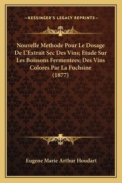 portada Nouvelle Methode Pour Le Dosage De L'Extrait Sec Des Vins; Etude Sur Les Boissons Fermentees; Des Vins Colores Par La Fuchsine (1877) (en Francés)