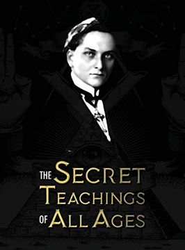 portada The Secret Teachings of all Ages: An Encyclopedic Outline of Masonic, Hermetic, Qabbalistic and Rosicrucian Symbolical Philosophy - Being an. Allegories, and Mysteries of all Ages (en Inglés)