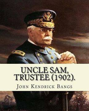 portada Uncle Sam, Trustee (1902). By: John Kendrick Bangs: Cuban question -- 1895-1898 (in English)