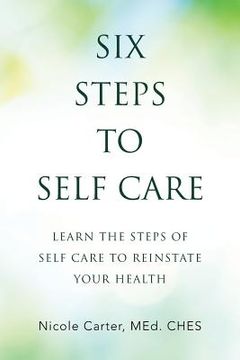 portada Six Steps to Self Care: Learn the Steps of Self Care to Reinstate Your Health (en Inglés)