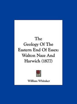 portada the geology of the eastern end of essex: walton naze and harwich (1877) (en Inglés)