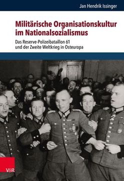 portada Militarische Organisationskultur Im Nationalsozialismus: Das Reserve-Polizeibataillon 61 Und Der Zweite Weltkrieg in Osteuropa (en Alemán)