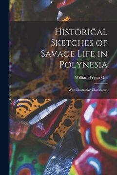 portada Historical Sketches of Savage Life in Polynesia: With Illustrative Clan Songs (in English)