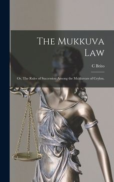 portada The Mukkuva Law: or, The Rules of Succession Among the Mukkuvars of Ceylon. (in English)