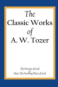 portada The Classic Works of A. W. Tozer: The Pursuit of God & Man - The Dwelling Place of God