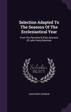 portada Selection Adapted To The Seasons Of The Ecclesiastical Year: From The Parochial & Plain Sermons Of John Henry Newman (en Inglés)