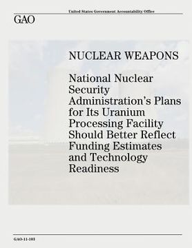 portada Nuclear Weapons: National Nuclear Security Administration's Plans for Its Uranium Processing Facility Should Better Reflect Funding Est