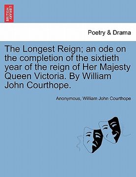 portada the longest reign; an ode on the completion of the sixtieth year of the reign of her majesty queen victoria. by william john courthope. (en Inglés)