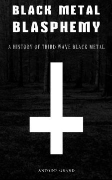 portada Black Metal Blasphemy: A History of Third Wave Black Metal: The Untold History Behind the Third Wave of Black Metal 