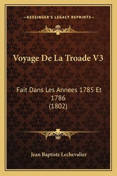 portada Voyage De La Troade V3: Fait Dans Les Annees 1785 Et 1786 (1802) (en Francés)