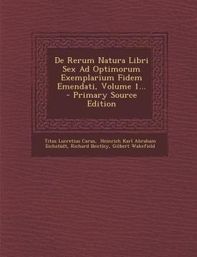 portada De Rerum Natura Libri Sex Ad Optimorum Exemplarium Fidem Emendati, Volume 1... (in Latin)