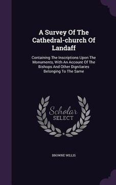 portada A Survey Of The Cathedral-church Of Landaff: Containing The Inscriptions Upon The Monuments, With An Account Of The Bishops And Other Dignitaries Belo