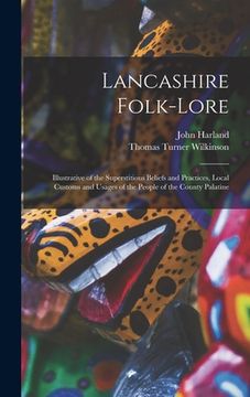 portada Lancashire Folk-lore: Illustrative of the Superstitious Beliefs and Practices, Local Customs and Usages of the People of the County Palatine (en Inglés)