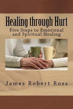 portada Healing through Hurt: Five Steps to Emotional and Spiritual Healing (en Inglés)