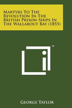 portada Martyrs to the Revolution in the British Prison-Ships in the Wallabout Bay (1855) (en Inglés)
