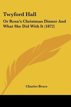portada twyford hall: or rosa's christmas dinner and what she did with it (1872) (en Inglés)