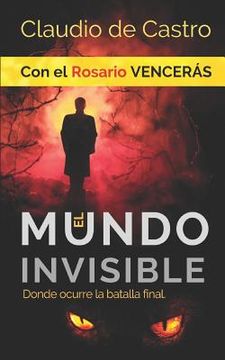 portada El Mundo Invisible / Donde Ocurre La Batalla Final: Con El Rosario Vencerás (guerra Espiritual) (spanish Edition)
