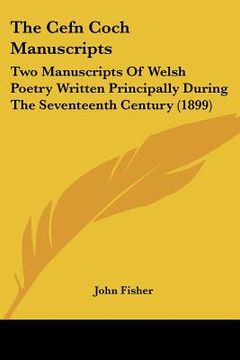 portada the cefn coch manuscripts: two manuscripts of welsh poetry written principally during the seventeenth century (1899) (en Inglés)