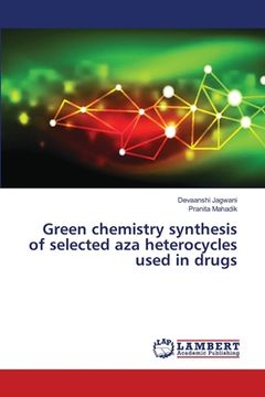 portada Green chemistry synthesis of selected aza heterocycles used in drugs (in English)