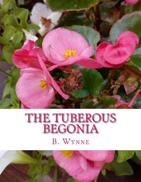 portada The Tuberous Begonia: Its History and Cultivation (en Inglés)